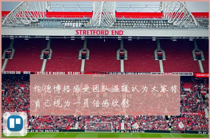 伦德博格感受团队温暖认为大家将自己视为一员倍感欣慰