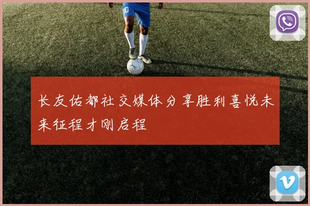 长友佑都社交媒体分享胜利喜悦未来征程才刚启程